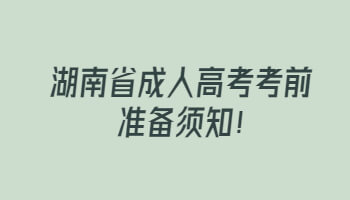 湖南省成人高考考前準(zhǔn)備須知