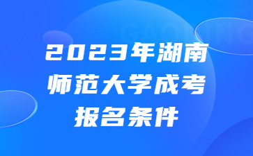湖南師范大學(xué)成考報(bào)名條件