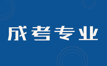 2024年湖南成人高考比較吃香的專(zhuān)業(yè)有哪些？